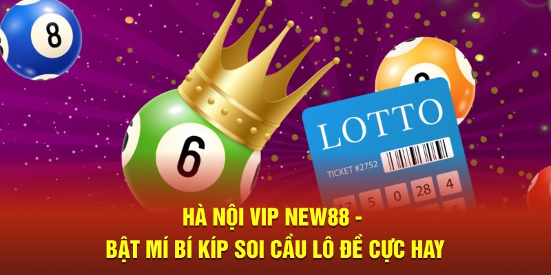 Hà Nội Vip New88 - Bật Mí Bí Kíp Soi Cầu Lô Đề Cực Hay