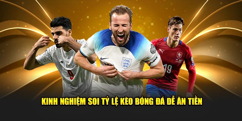Kinh nghiệm soi tỷ lệ kèo bóng đá dễ ăn tiền