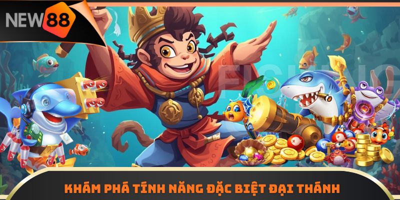 Khám phá tính năng đặc biệt Đại Thánh